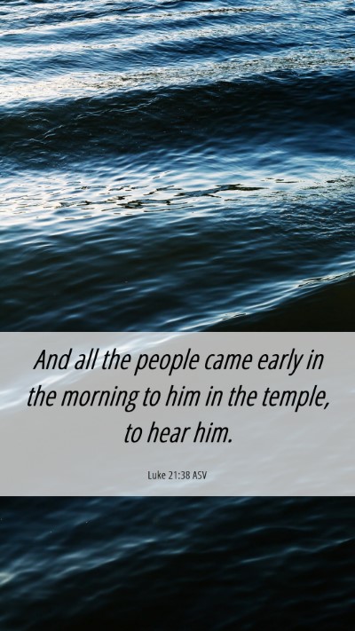Picture 06 - Luke 21:38 ASV Mobile Phone Wallpaper - And all the people came early in the morning to - Mobile Bible Verse Wallpaper