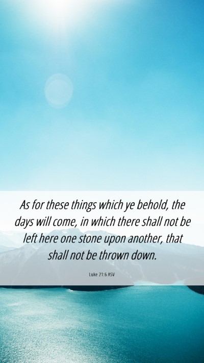 Picture 06 - Luke 21:6 ASV Mobile Phone Wallpaper - As for these things which ye behold, the days - Mobile Bible Verse Wallpaper