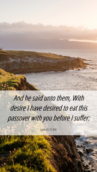 Picture 06 - Luke 22:15 ASV Mobile Phone Wallpaper - And he said unto them, With desire I have desired - Mobile Bible Verse Wallpaper