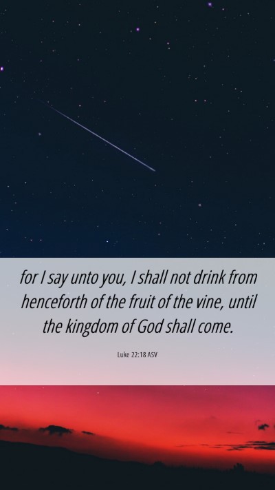 Picture 06 - Luke 22:18 ASV Mobile Phone Wallpaper - for I say unto you, I shall not drink from - Mobile Bible Verse Wallpaper