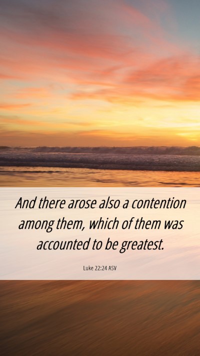 Picture 06 - Luke 22:24 ASV Mobile Phone Wallpaper - And there arose also a contention among them, - Mobile Bible Verse Wallpaper