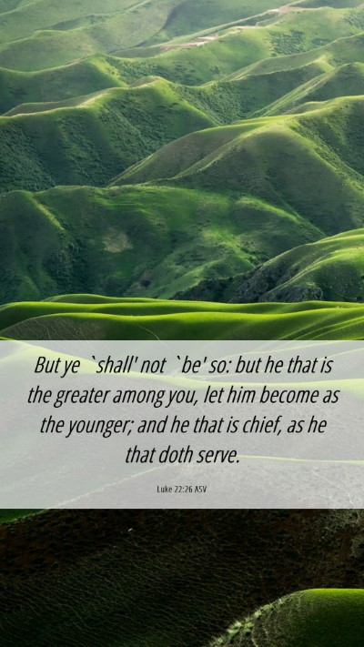 Picture 06 - Luke 22:26 ASV Mobile Phone Wallpaper - But ye `shall' not `be' so: but he that is the - Mobile Bible Verse Wallpaper