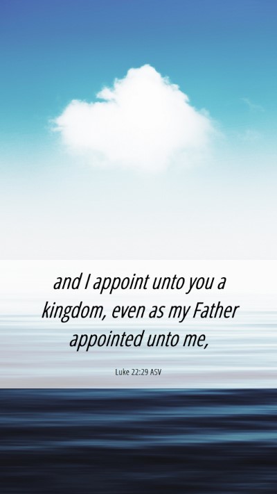 Picture 06 - Luke 22:29 ASV Mobile Phone Wallpaper - and I appoint unto you a kingdom, even as my - Mobile Bible Verse Wallpaper