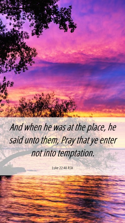 Picture 06 - Luke 22:40 ASV Mobile Phone Wallpaper - And when he was at the place, he said unto them, - Mobile Bible Verse Wallpaper
