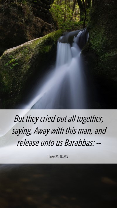 Picture 06 - Luke 23:18 ASV Mobile Phone Wallpaper - But they cried out all together, saying, Away - Mobile Bible Verse Wallpaper