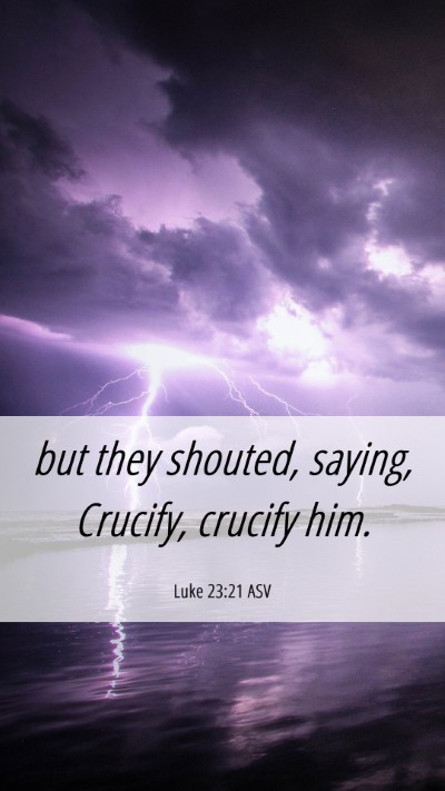 Picture 06 - Luke 23:21 ASV Mobile Phone Wallpaper - but they shouted, saying, Crucify, crucify - Mobile Bible Verse Wallpaper