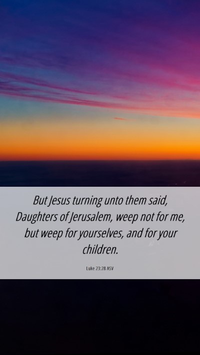 Picture 06 - Luke 23:28 ASV Mobile Phone Wallpaper - But Jesus turning unto them said, Daughters of - Mobile Bible Verse Wallpaper