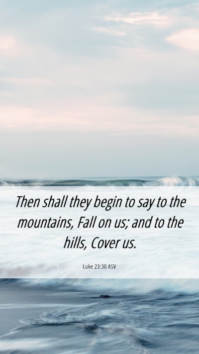 Picture 06 - Luke 23:30 ASV Mobile Phone Wallpaper - Then shall they begin to say to the mountains, - Mobile Bible Verse Wallpaper