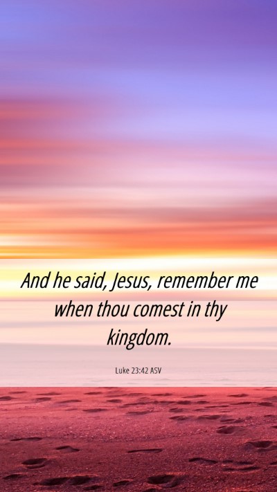 Picture 06 - Luke 23:42 ASV Mobile Phone Wallpaper - And he said, Jesus, remember me when thou comest - Mobile Bible Verse Wallpaper