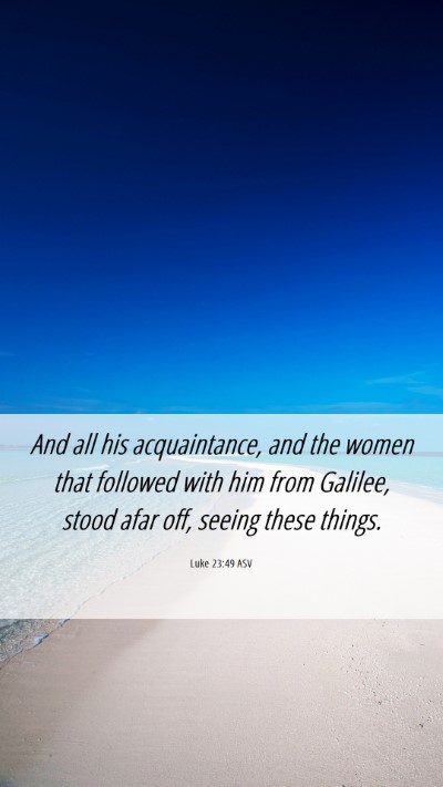 Picture 06 - Luke 23:49 ASV Mobile Phone Wallpaper - And all his acquaintance, and the women that - Mobile Bible Verse Wallpaper