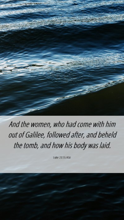Picture 06 - Luke 23:55 ASV Mobile Phone Wallpaper - And the women, who had come with him out of - Mobile Bible Verse Wallpaper