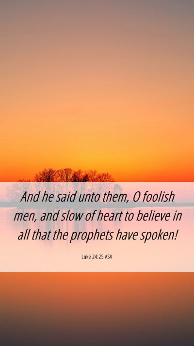 Picture 06 - Luke 24:25 ASV Mobile Phone Wallpaper - And he said unto them, O foolish men, and slow of - Mobile Bible Verse Wallpaper