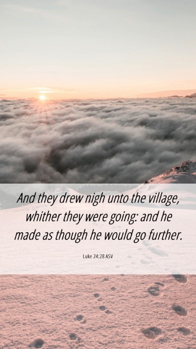 Picture 06 - Luke 24:28 ASV Mobile Phone Wallpaper - And they drew nigh unto the village, whither they - Mobile Bible Verse Wallpaper
