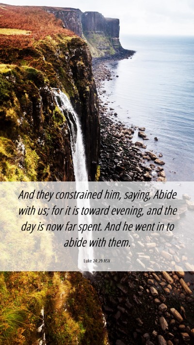 Picture 06 - Luke 24:29 ASV Mobile Phone Wallpaper - And they constrained him, saying, Abide with us; - Mobile Bible Verse Wallpaper