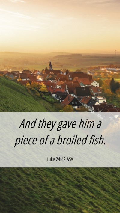 Picture 06 - Luke 24:42 ASV Mobile Phone Wallpaper - And they gave him a piece of a broiled - Mobile Bible Verse Wallpaper