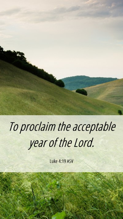 Picture 06 - Luke 4:19 ASV Mobile Phone Wallpaper - To proclaim the acceptable year of the - Mobile Bible Verse Wallpaper
