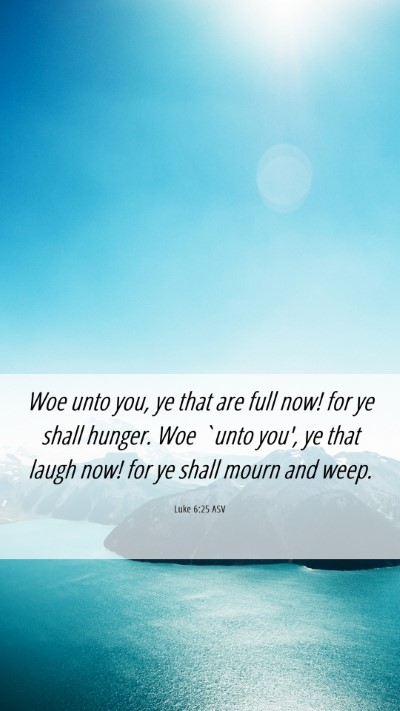 Picture 06 - Luke 6:25 ASV Mobile Phone Wallpaper - Woe unto you, ye that are full now! for ye shall - Mobile Bible Verse Wallpaper