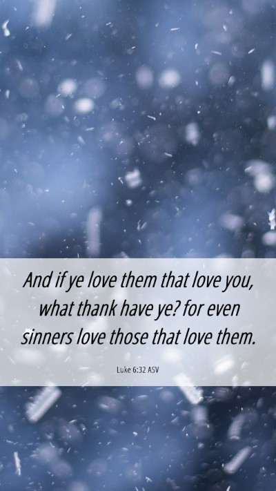 Picture 06 - Luke 6:32 ASV Mobile Phone Wallpaper - And if ye love them that love you, what thank - Mobile Bible Verse Wallpaper