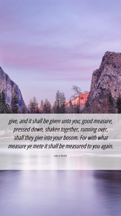 Picture 06 - Luke 6:38 ASV Mobile Phone Wallpaper - give, and it shall be given unto you; good - Mobile Bible Verse Wallpaper
