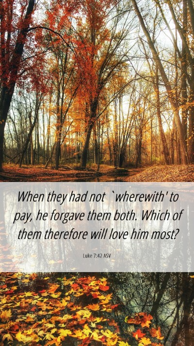 Picture 06 - Luke 7:42 ASV Mobile Phone Wallpaper - When they had not `wherewith' to pay, he forgave - Mobile Bible Verse Wallpaper