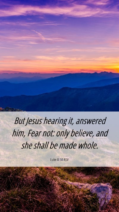Picture 06 - Luke 8:50 ASV Mobile Phone Wallpaper - But Jesus hearing it, answered him, Fear not: - Mobile Bible Verse Wallpaper