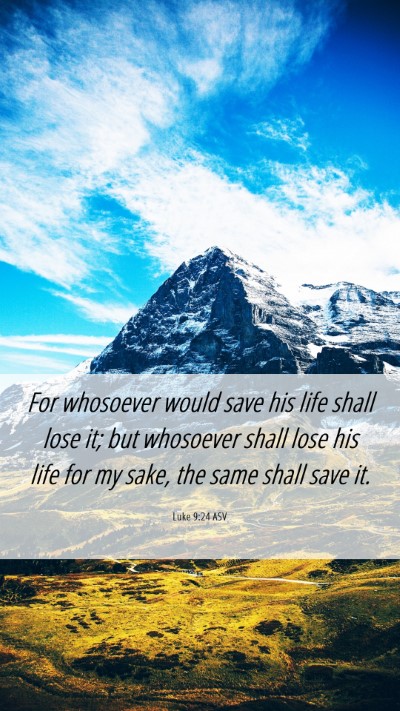 Picture 06 - Luke 9:24 ASV Mobile Phone Wallpaper - For whosoever would save his life shall lose it; - Mobile Bible Verse Wallpaper
