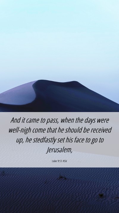 Picture 06 - Luke 9:51 ASV Mobile Phone Wallpaper - And it came to pass, when the days were well-nigh - Mobile Bible Verse Wallpaper