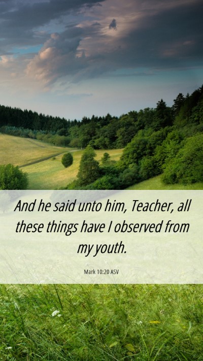 Picture 06 - Mark 10:20 ASV Mobile Phone Wallpaper - And he said unto him, Teacher, all these things - Mobile Bible Verse Wallpaper