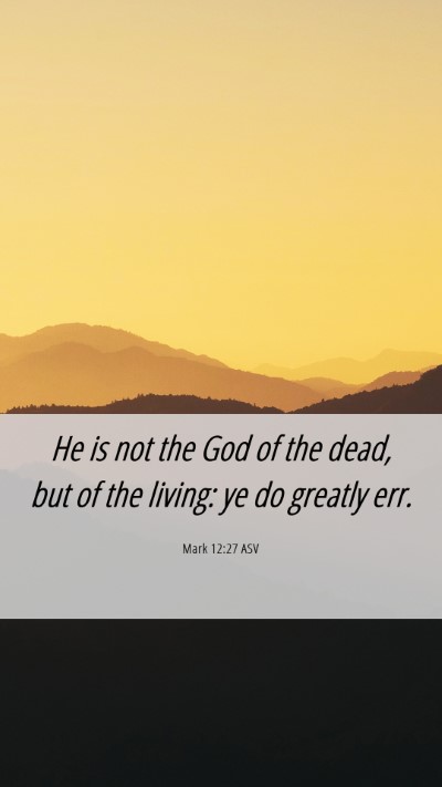 Picture 06 - Mark 12:27 ASV Mobile Phone Wallpaper - He is not the God of the dead, but of the living: - Mobile Bible Verse Wallpaper