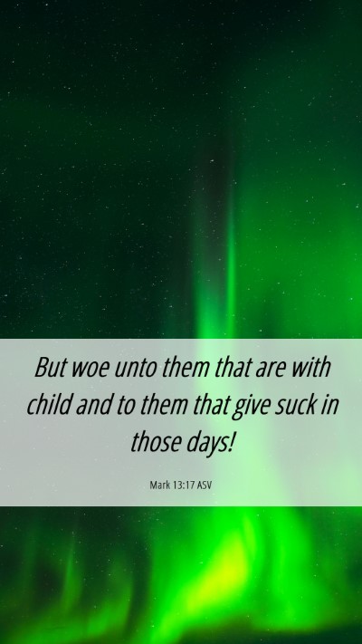 Picture 06 - Mark 13:17 ASV Mobile Phone Wallpaper - But woe unto them that are with child and to them - Mobile Bible Verse Wallpaper