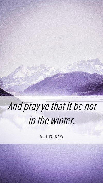 Picture 06 - Mark 13:18 ASV Mobile Phone Wallpaper - And pray ye that it be not in the - Mobile Bible Verse Wallpaper