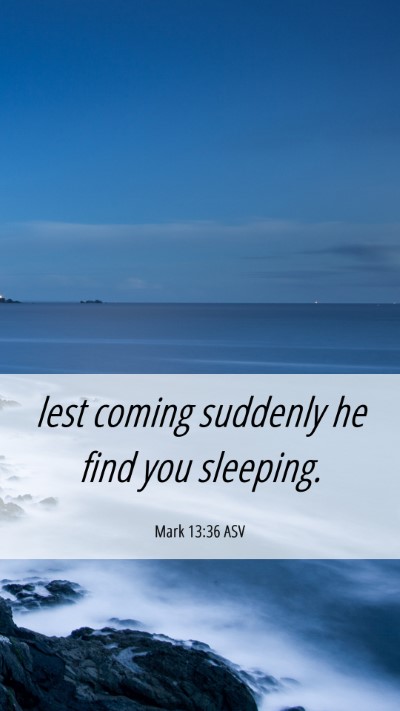 Picture 06 - Mark 13:36 ASV Mobile Phone Wallpaper - lest coming suddenly he find you - Mobile Bible Verse Wallpaper