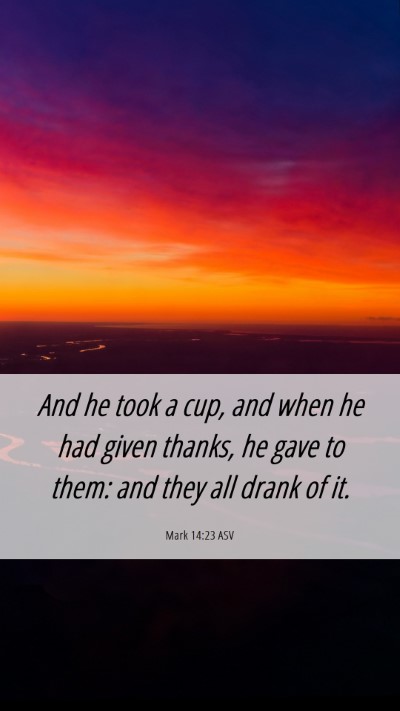 Picture 06 - Mark 14:23 ASV Mobile Phone Wallpaper - And he took a cup, and when he had given thanks, - Mobile Bible Verse Wallpaper