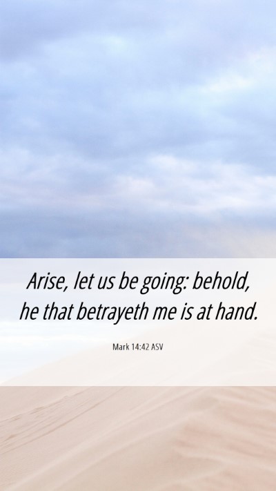 Picture 06 - Mark 14:42 ASV Mobile Phone Wallpaper - Arise, let us be going: behold, he that betrayeth - Mobile Bible Verse Wallpaper