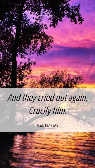 Picture 06 - Mark 15:13 ASV Mobile Phone Wallpaper - And they cried out again, Crucify - Mobile Bible Verse Wallpaper