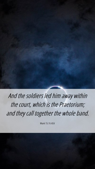 Picture 06 - Mark 15:16 ASV Mobile Phone Wallpaper - And the soldiers led him away within the court, - Mobile Bible Verse Wallpaper