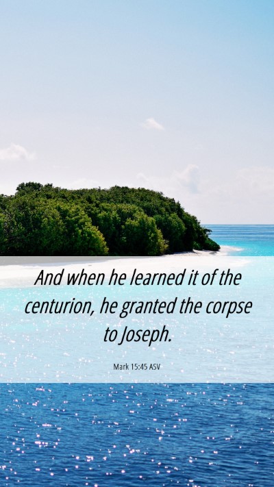 Picture 06 - Mark 15:45 ASV Mobile Phone Wallpaper - And when he learned it of the centurion, he - Mobile Bible Verse Wallpaper