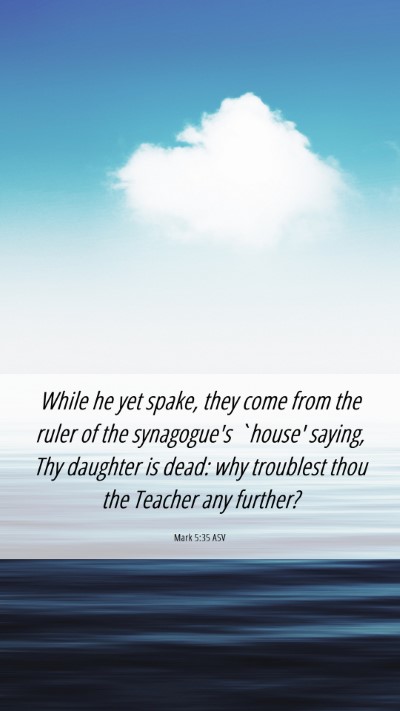 Picture 06 - Mark 5:35 ASV Mobile Phone Wallpaper - While he yet spake, they come from the ruler of - Mobile Bible Verse Wallpaper