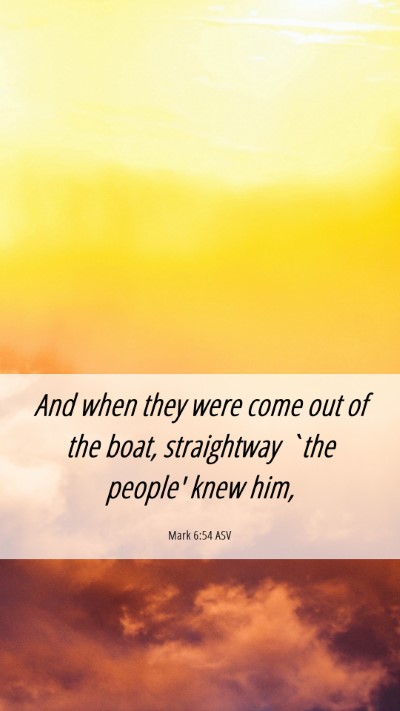 Picture 06 - Mark 6:54 ASV Mobile Phone Wallpaper - And when they were come out of the boat, - Mobile Bible Verse Wallpaper