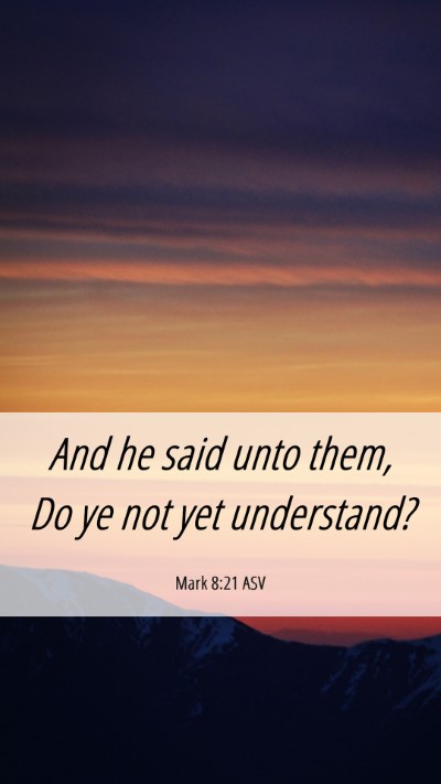 Picture 06 - Mark 8:21 ASV Mobile Phone Wallpaper - And he said unto them, Do ye not yet - Mobile Bible Verse Wallpaper