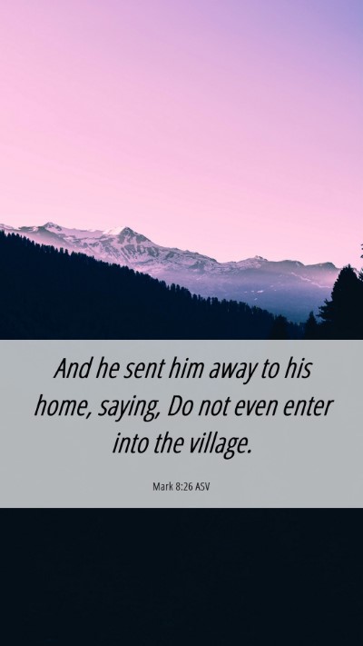 Picture 06 - Mark 8:26 ASV Mobile Phone Wallpaper - And he sent him away to his home, saying, Do not - Mobile Bible Verse Wallpaper