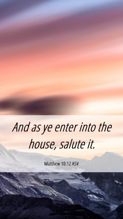 Picture 06 - Matthew 10:12 ASV Mobile Phone Wallpaper - And as ye enter into the house, salute - Mobile Bible Verse Wallpaper