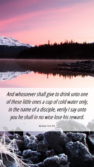 Picture 06 - Matthew 10:42 ASV Mobile Phone Wallpaper - And whosoever shall give to drink unto one of - Mobile Bible Verse Wallpaper
