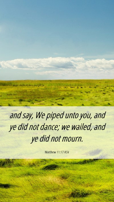 Picture 06 - Matthew 11:17 ASV Mobile Phone Wallpaper - and say, We piped unto you, and ye did not dance; - Mobile Bible Verse Wallpaper