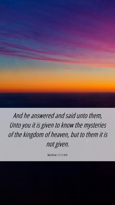 Picture 06 - Matthew 13:11 ASV Mobile Phone Wallpaper - And he answered and said unto them, Unto you it - Mobile Bible Verse Wallpaper