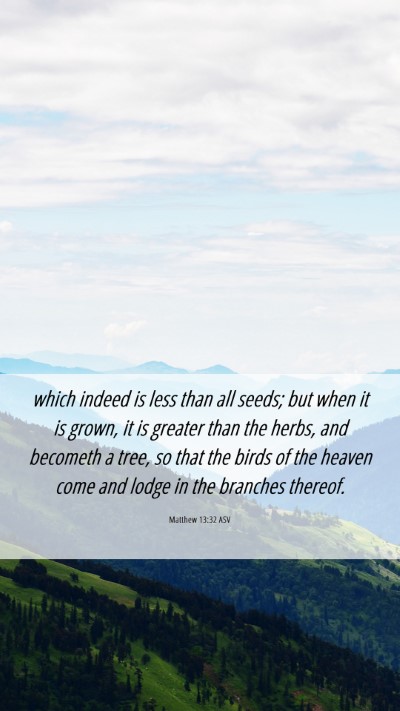 Picture 06 - Matthew 13:32 ASV Mobile Phone Wallpaper - which indeed is less than all seeds; but when it - Mobile Bible Verse Wallpaper
