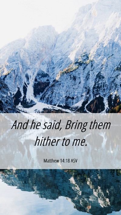 Picture 06 - Matthew 14:18 ASV Mobile Phone Wallpaper - And he said, Bring them hither to - Mobile Bible Verse Wallpaper