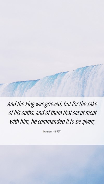 Picture 06 - Matthew 14:9 ASV Mobile Phone Wallpaper - And the king was grieved; but for the sake of his - Mobile Bible Verse Wallpaper