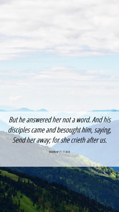 Picture 06 - Matthew 15:23 ASV Mobile Phone Wallpaper - But he answered her not a word. And his disciples - Mobile Bible Verse Wallpaper