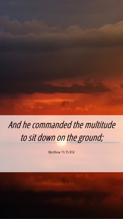 Picture 06 - Matthew 15:35 ASV Mobile Phone Wallpaper - And he commanded the multitude to sit down on the - Mobile Bible Verse Wallpaper